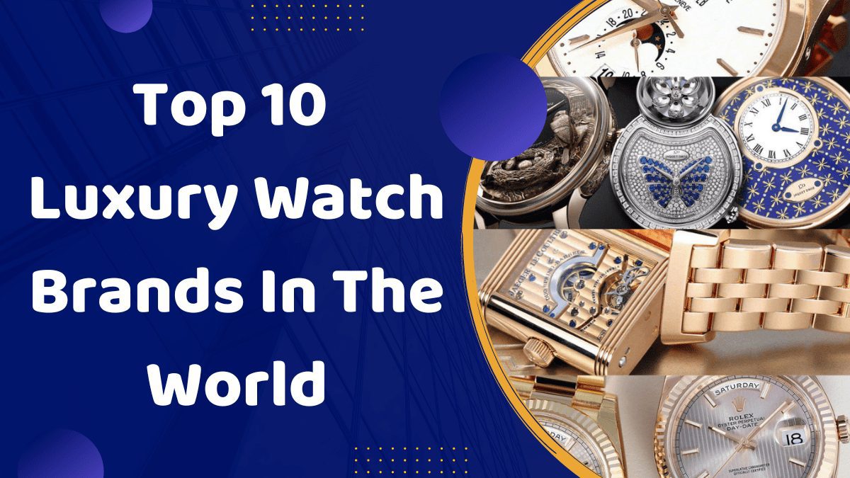 Top 10 Luxury Watch Brands In The World