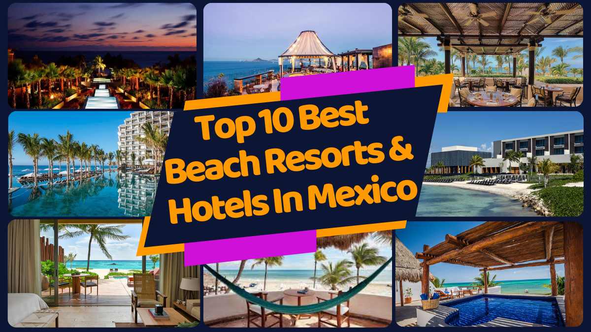 Top 10 Best Beach Resorts And Hotels In Mexico
