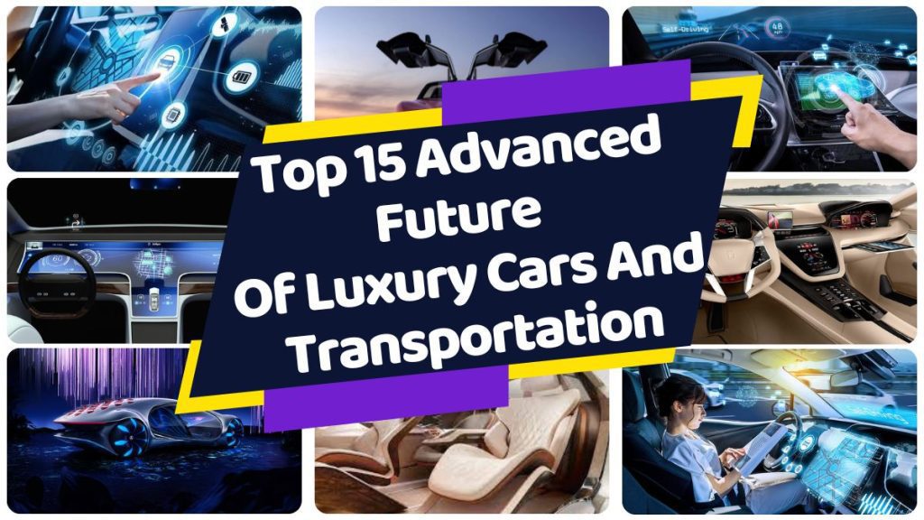 Top 15 Advanced Future of Luxury Cars And Transportation