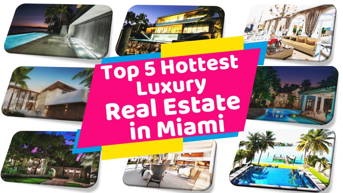 Top 5 Hottest Luxury Real Estate in Miami