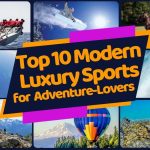 Top 10 Modern Luxury Sports for Thrill-Seekers and Adventure-Lovers