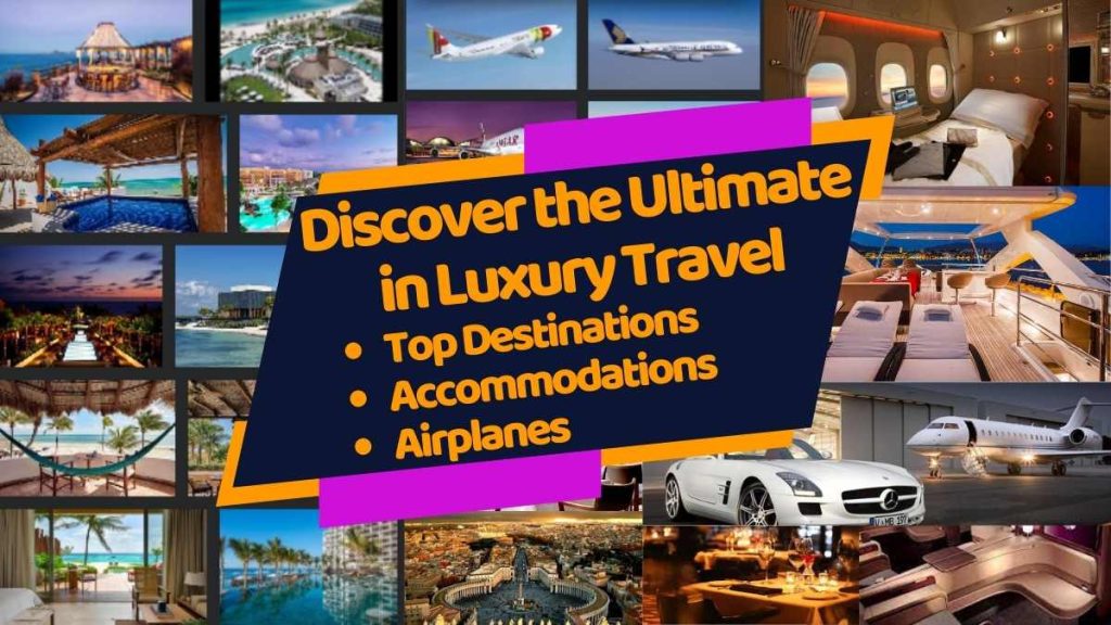 Discover the Ultimate in Luxury Travel: Top Destinations, Accommodations, and Airplanes