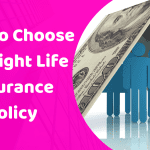 How to Choose the Right Life Insurance Policy
